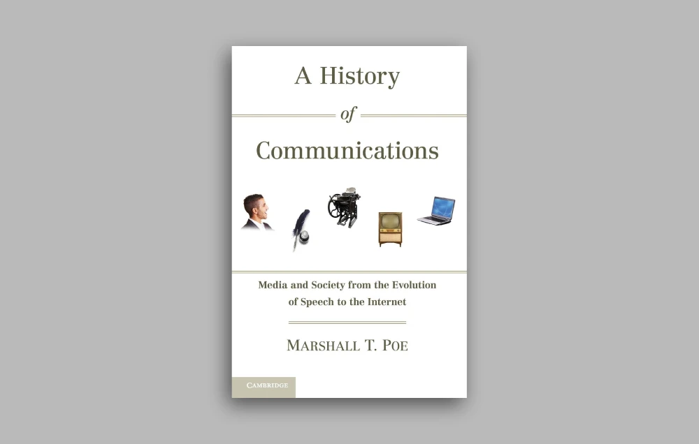 A History of Communications: Media and Society from the Evolution of Speech to the Internet – Marshall T. Poe